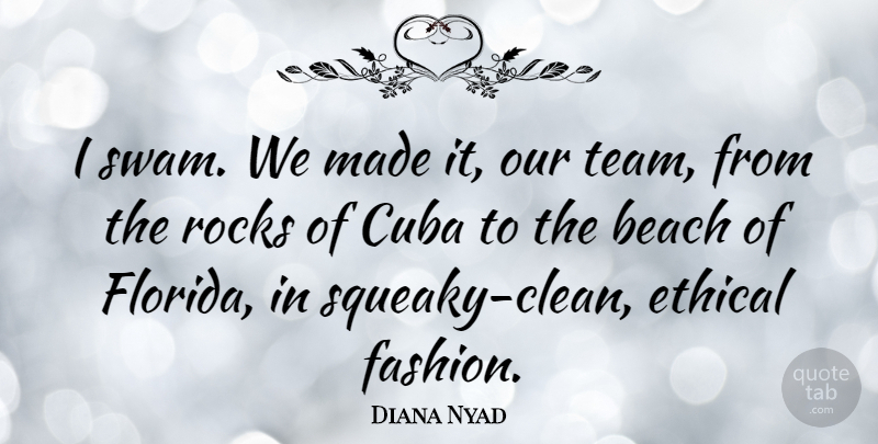 Diana Nyad Quote About Cuba, Ethical, Rocks: I Swam We Made It...