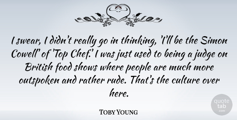 Toby Young Quote About British, Food, Judge, Outspoken, People: I Swear I Didnt Really...
