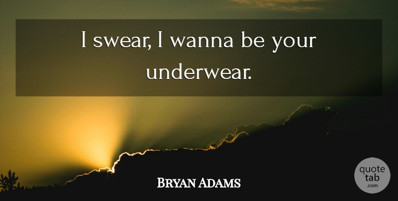 Bryan Adams Quote About Social Taboos, Underwear, Taboo: I Swear I Wanna Be...