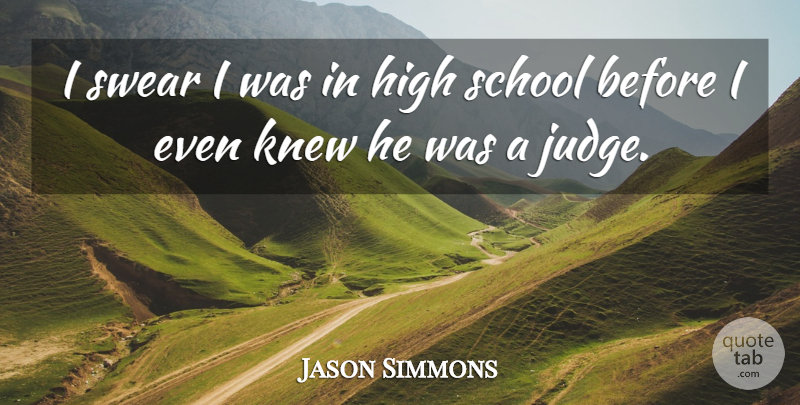 Jason Simmons Quote About High, Knew, School, Swear: I Swear I Was In...