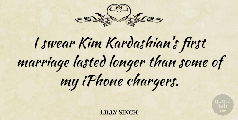 Lilly Singh Quote About Kim, Lasted, Marriage, Swear: I Swear Kim Kardashians First...