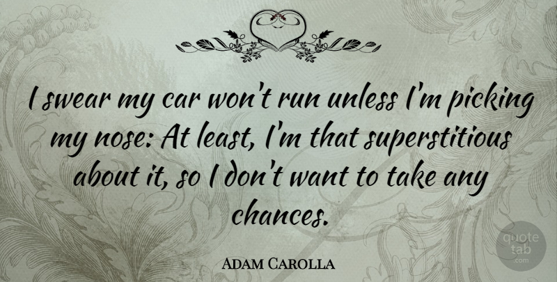 Adam Carolla Quote About Running, Car, Noses: I Swear My Car Wont...