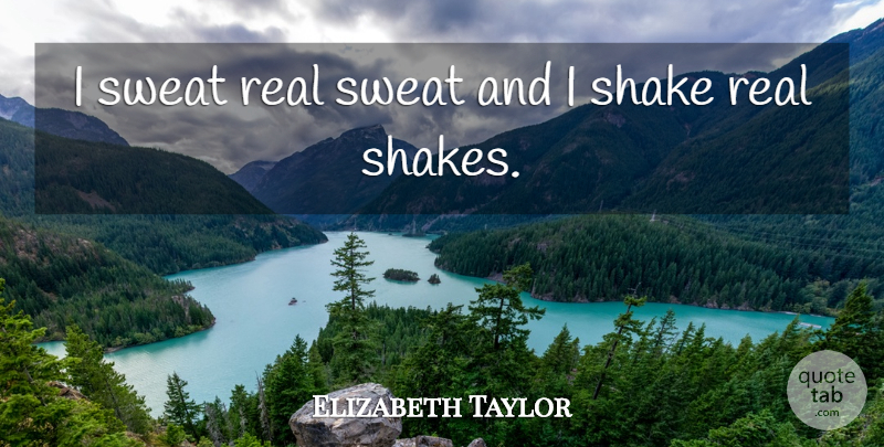 Elizabeth Taylor Quote About Real, Reality, Sweat: I Sweat Real Sweat And...