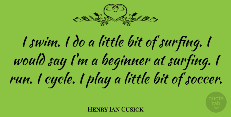 Henry Ian Cusick Quote About Soccer, Running, Play: I Swim I Do A...