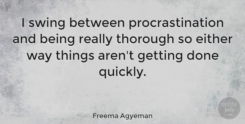 Freema Agyeman Quote About Procrastination, Swings, Done: I Swing Between Procrastination And...