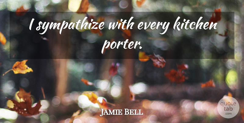 Jamie Bell Quote About Kitchen: I Sympathize With Every Kitchen...