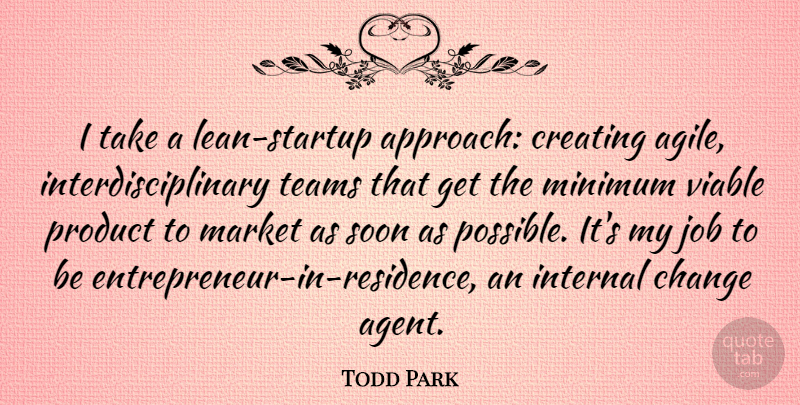 Todd Park Quote About Change, Internal, Job, Market, Minimum: I Take A Lean Startup...