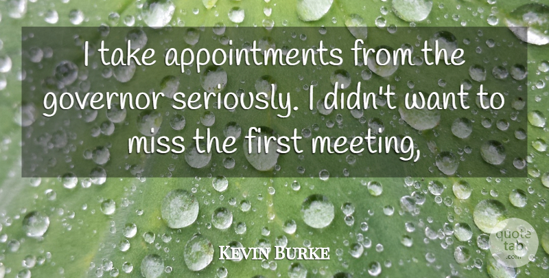 Kevin Burke Quote About Governor, Miss: I Take Appointments From The...