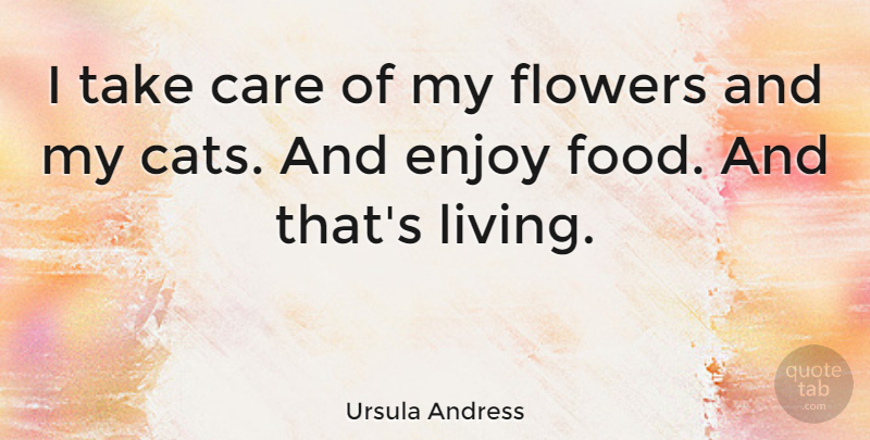 Ursula Andress Quote About Life, Flower, Cat: I Take Care Of My...