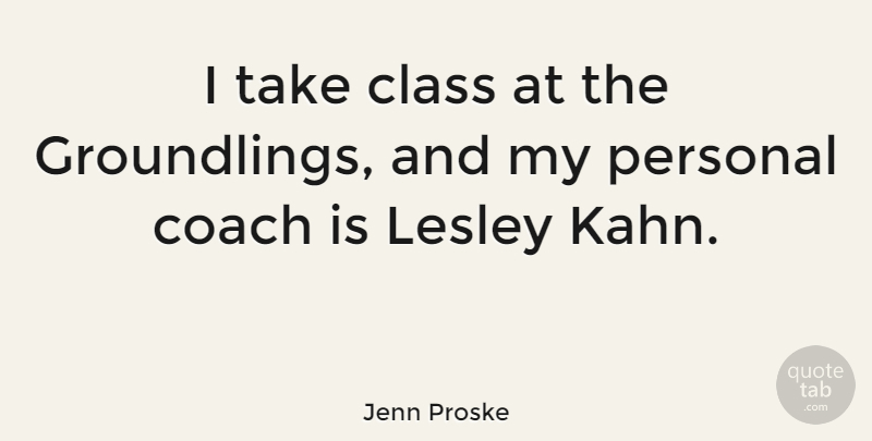Jenn Proske Quote About undefined: I Take Class At The...