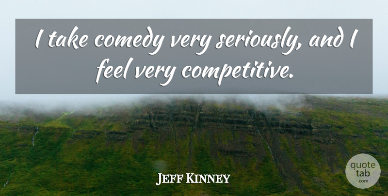Jeff Kinney Quote About undefined: I Take Comedy Very Seriously...