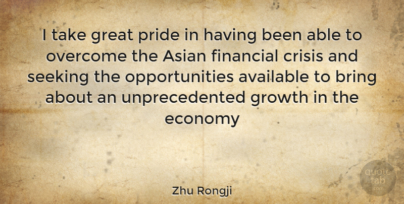 Zhu Rongji Quote About Pride, Opportunity, Growth: I Take Great Pride In...