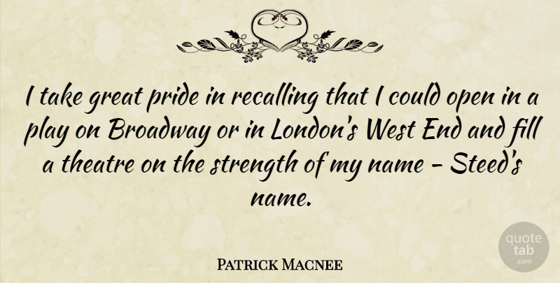 Patrick Macnee Quote About Broadway, Fill, Great, Name, Open: I Take Great Pride In...