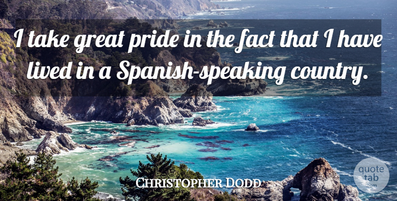 Christopher Dodd Quote About Country, Pride, Facts: I Take Great Pride In...