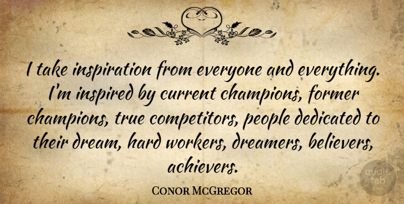 Conor McGregor Quote About Current, Dedicated, Former, Hard, Inspired: I Take Inspiration From Everyone...