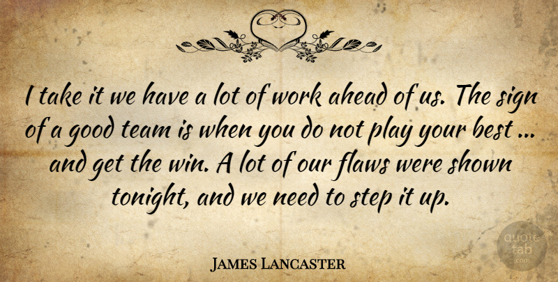 James Lancaster Quote About Ahead, Best, Flaws, Good, Shown: I Take It We Have...