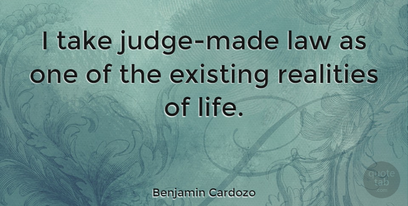 Benjamin Cardozo Quote About Reality, Law, Judging: I Take Judge Made Law...