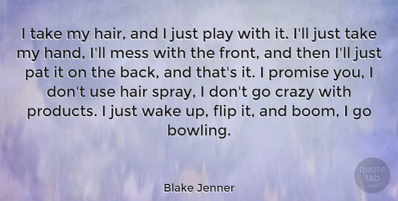 Blake Jenner Quote About Flip, Mess, Pat, Promise, Wake: I Take My Hair And...