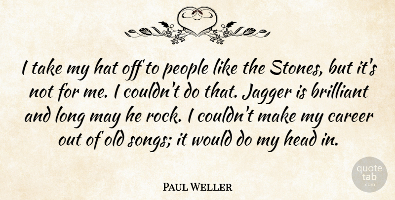 Paul Weller Quote About Brilliant, Head, Jagger, People: I Take My Hat Off...