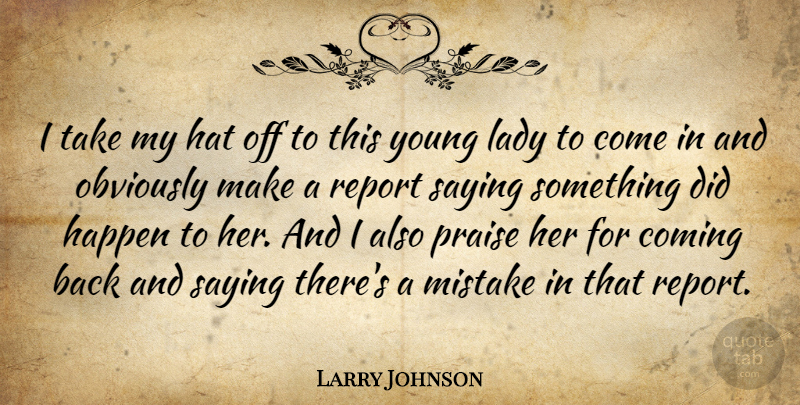 Larry Johnson Quote About Coming, Happen, Hat, Lady, Mistake: I Take My Hat Off...