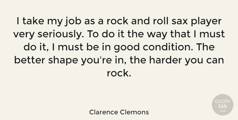 Clarence Clemons Quote About Jobs, Player, Rock And Roll: I Take My Job As...