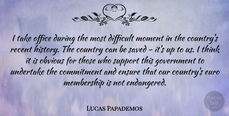 Lucas Papademos Quote About Country, Commitment, Thinking: I Take Office During The...