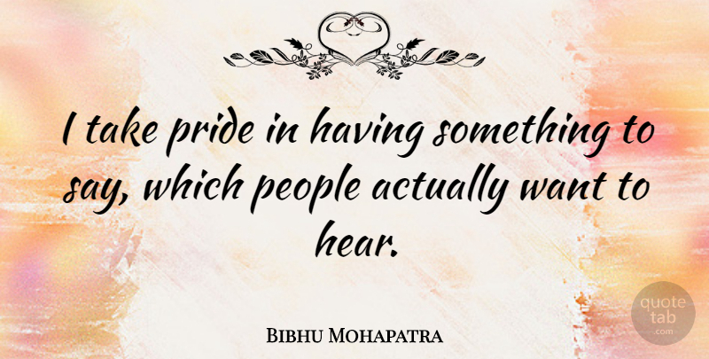 Bibhu Mohapatra Quote About Pride, People, Want: I Take Pride In Having...