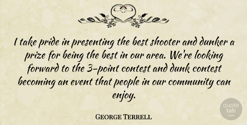 George Terrell Quote About Becoming, Best, Community, Contest, Dunk: I Take Pride In Presenting...