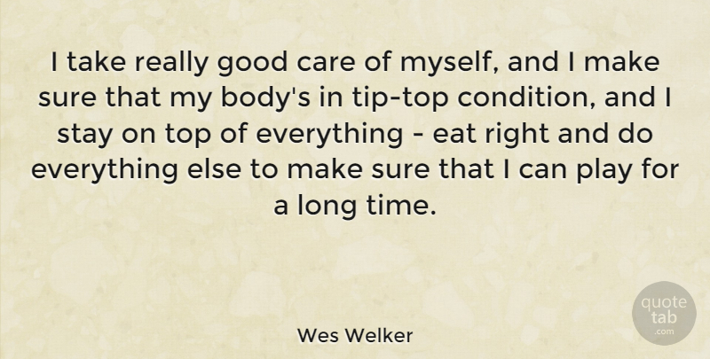Wes Welker Quote About Eat, Good, Stay, Sure, Time: I Take Really Good Care...