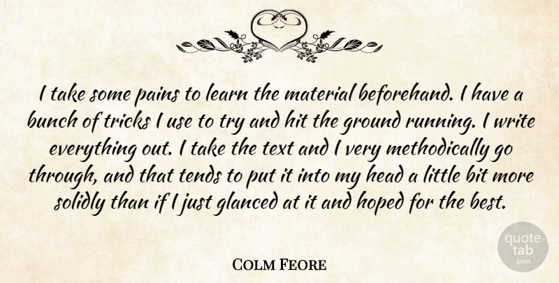 Colm Feore Quote About Best, Bit, Bunch, Ground, Hit: I Take Some Pains To...