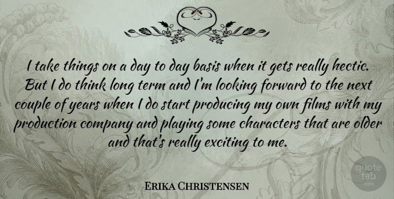 Erika Christensen Quote About Couple, Character, Thinking: I Take Things On A...
