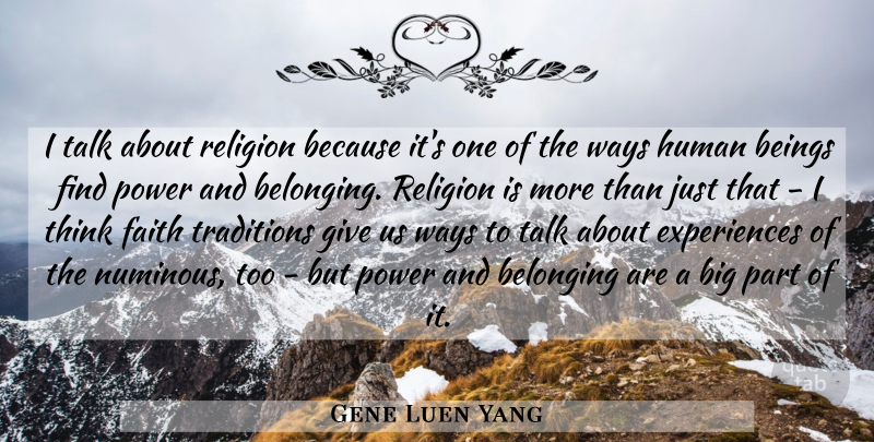 Gene Luen Yang Quote About Beings, Belonging, Faith, Human, Power: I Talk About Religion Because...