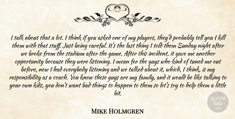 Mike Holmgren Quote About Asked, Bad, Broke, Everybody, Gave: I Talk About That A...