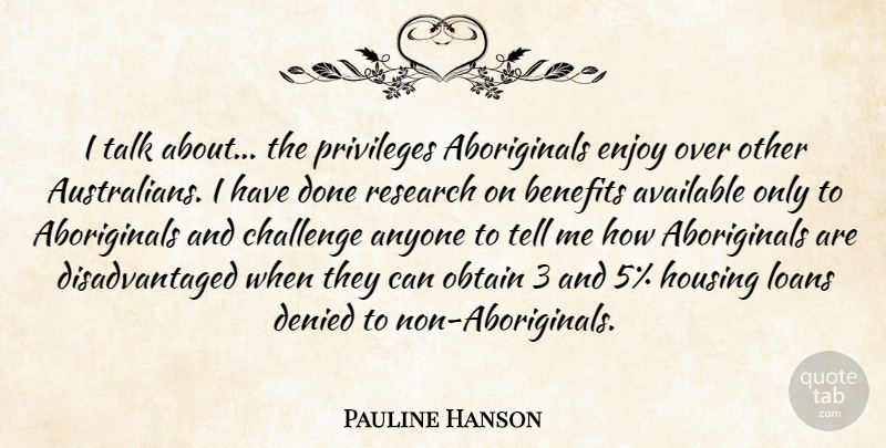 Pauline Hanson Quote About Anyone, Available, Benefits, Challenge, Denied: I Talk About The Privileges...