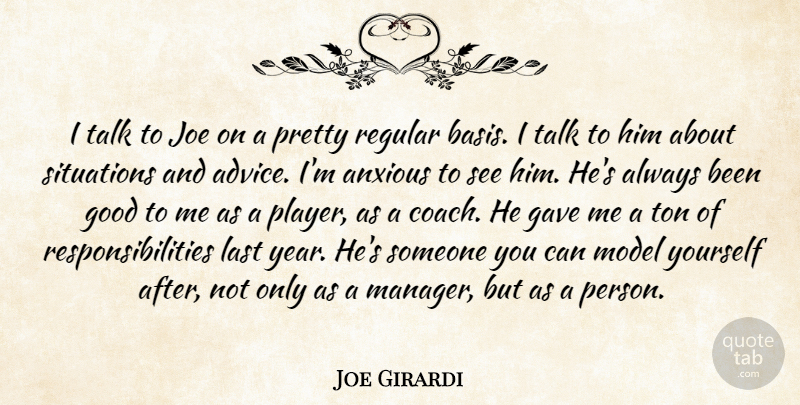 Joe Girardi Quote About Anxious, Gave, Good, Joe, Last: I Talk To Joe On...