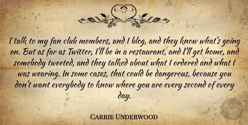 Carrie Underwood Quote About Club, Everybody, Fan, Far, Home: I Talk To My Fan...