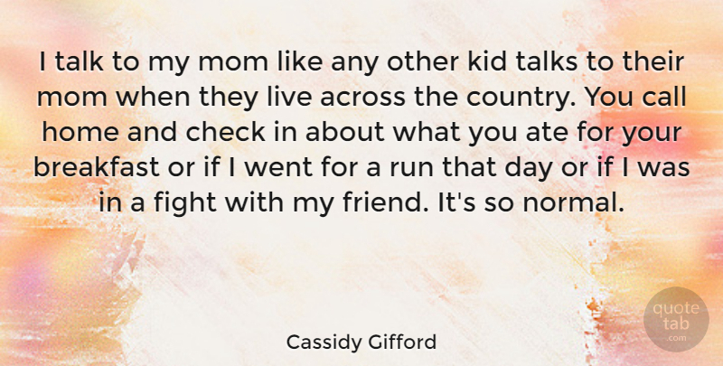 Cassidy Gifford Quote About Across, Ate, Breakfast, Call, Check: I Talk To My Mom...