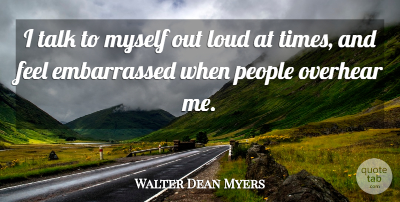 Walter Dean Myers Quote About People, Loud, Embarrassed: I Talk To Myself Out...