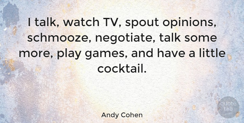Andy Cohen Quote About Games, Play, Littles: I Talk Watch Tv Spout...
