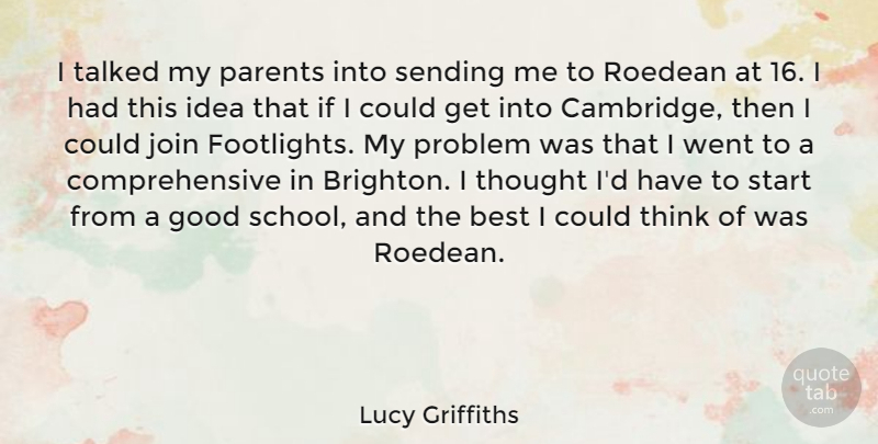 Lucy Griffiths Quote About Best, Good, Join, Problem, Sending: I Talked My Parents Into...