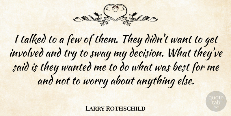 Larry Rothschild Quote About Best, Few, Involved, Sway, Talked: I Talked To A Few...
