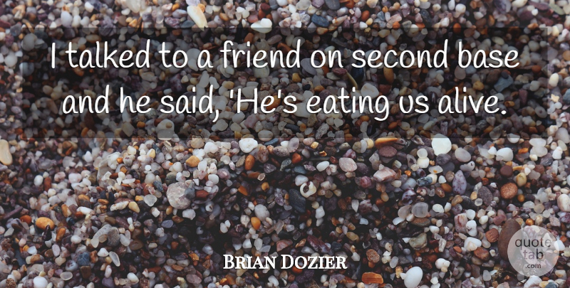 Brian Dozier Quote About Base, Eating, Friend, Second, Talked: I Talked To A Friend...