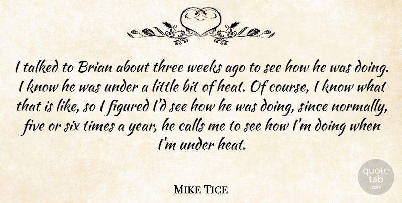 Mike Tice Quote About Bit, Brian, Calls, Figured, Five: I Talked To Brian About...