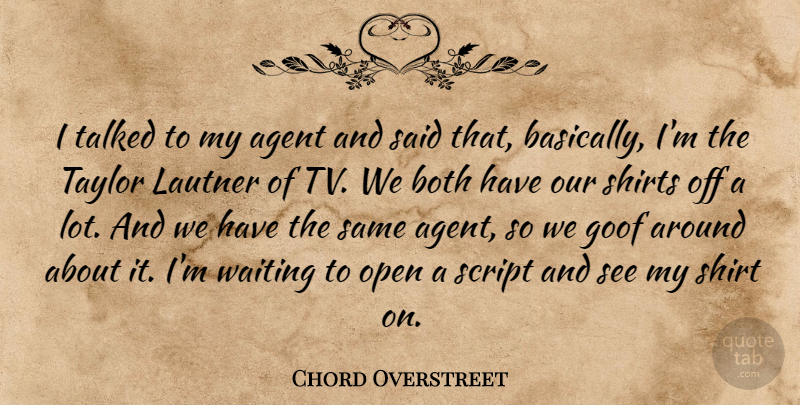 Chord Overstreet Quote About Agent, Both, Goof, Script, Talked: I Talked To My Agent...