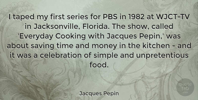 Jacques Pepin Quote About Simple, Pbs, Florida: I Taped My First Series...