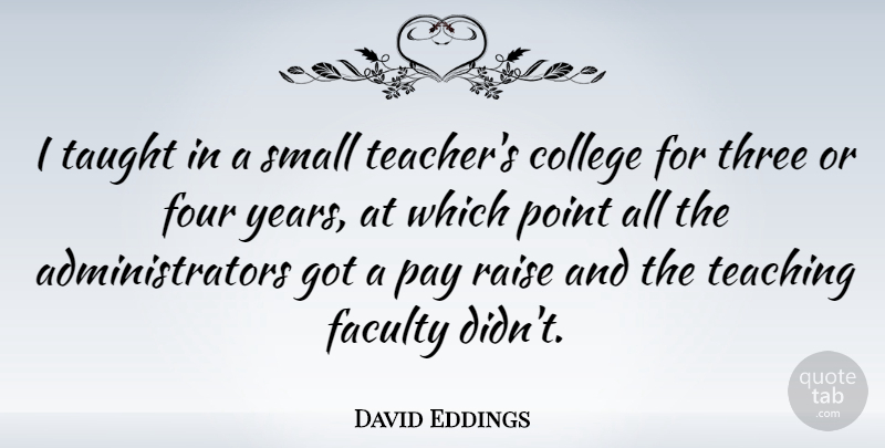 David Eddings Quote About Teacher, Teaching, College: I Taught In A Small...
