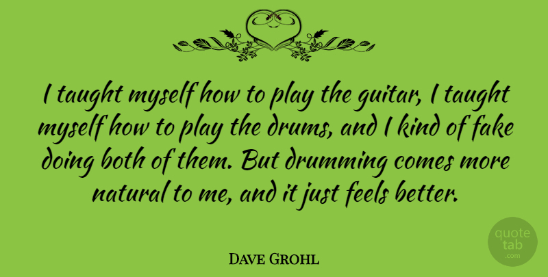 Dave Grohl Quote About Feel Better, Play, Guitar: I Taught Myself How To...