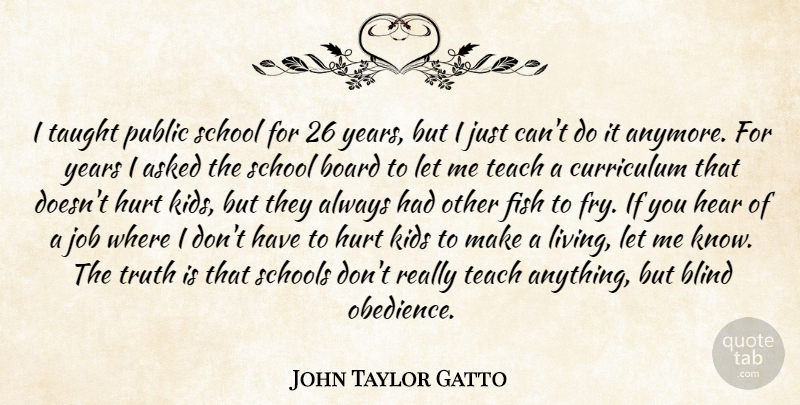John Taylor Gatto Quote About Hurt, Jobs, School: I Taught Public School For...
