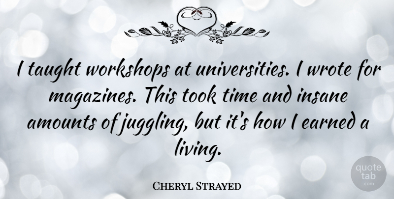 Cheryl Strayed Quote About Insane, Magazines, Taught: I Taught Workshops At Universities...