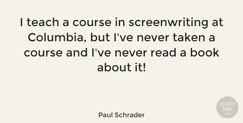 Paul Schrader Quote About Book, Taken, Columbia: I Teach A Course In...